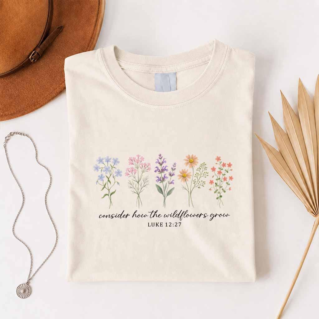 Consider How The Wildflowers Grow Shirt