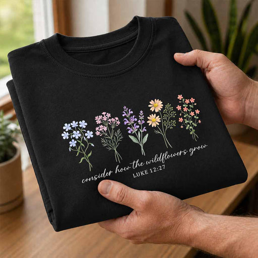 Consider How The Wildflowers Grow Shirt